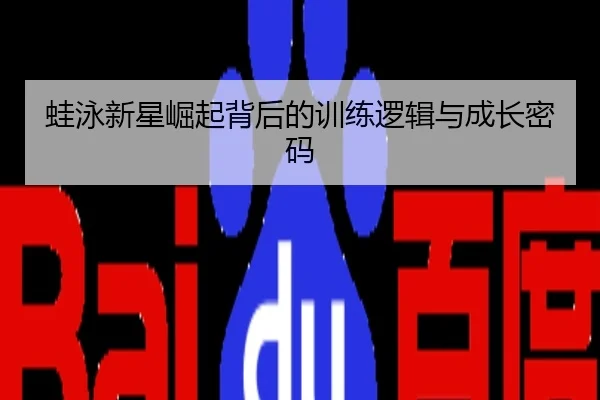 蛙泳新星崛起背后的训练逻辑与成长密码